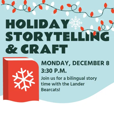 Flyer for a ‘Holiday Storytelling & Craft’ event. The top is decorated with a string of red and white holiday lights. Large bold text reads ‘Holiday Storytelling & Craft.’ Below, an illustration of a red book with a white snowflake appears next to event details: ‘Monday, December 8, 3:30 p.m. Join us for a bilingual story time with the Lander Bearcats!’ The background is light blue with a curved white shape at the bottom.