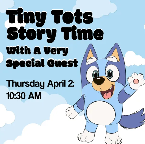 Tiny Tots storytime with special guest on a blue background with clouds and an fan art image of Bluey waving